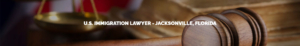 U.S. Immigration Lawyer - Jacksonville, Florida